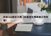 抖音seo优化工具（抖音优化师具体工作内容）